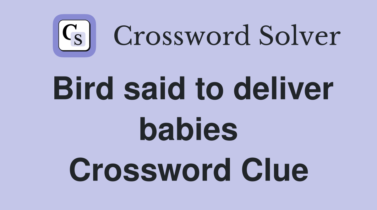 Bird said to deliver babies Crossword Clue