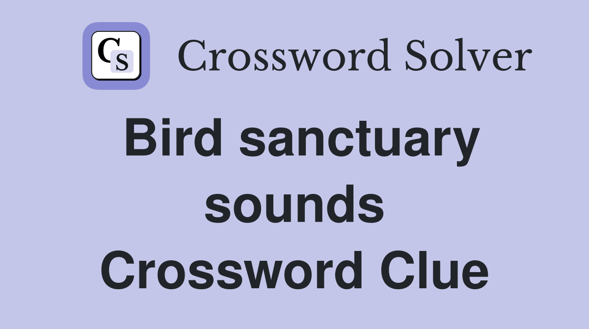 Bird sanctuary sounds Crossword Clue