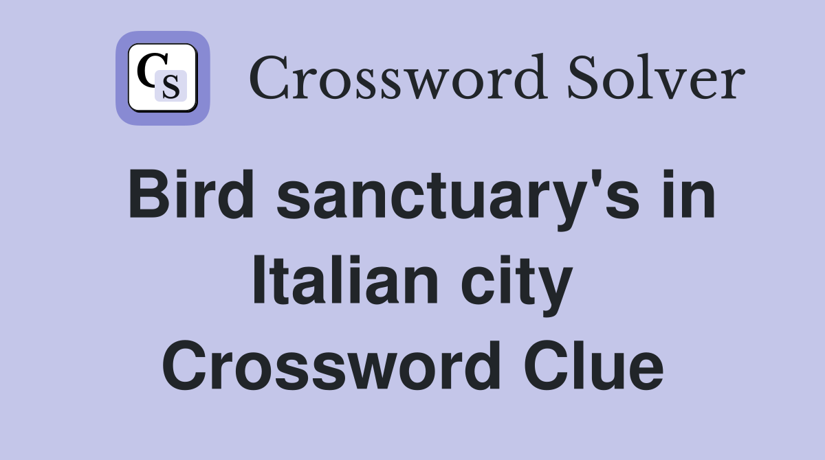 Bird sanctuary's in Italian city Crossword Clue