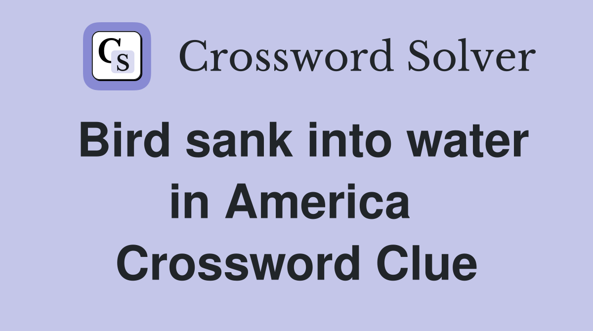Bird sank into water in America  Crossword Clue