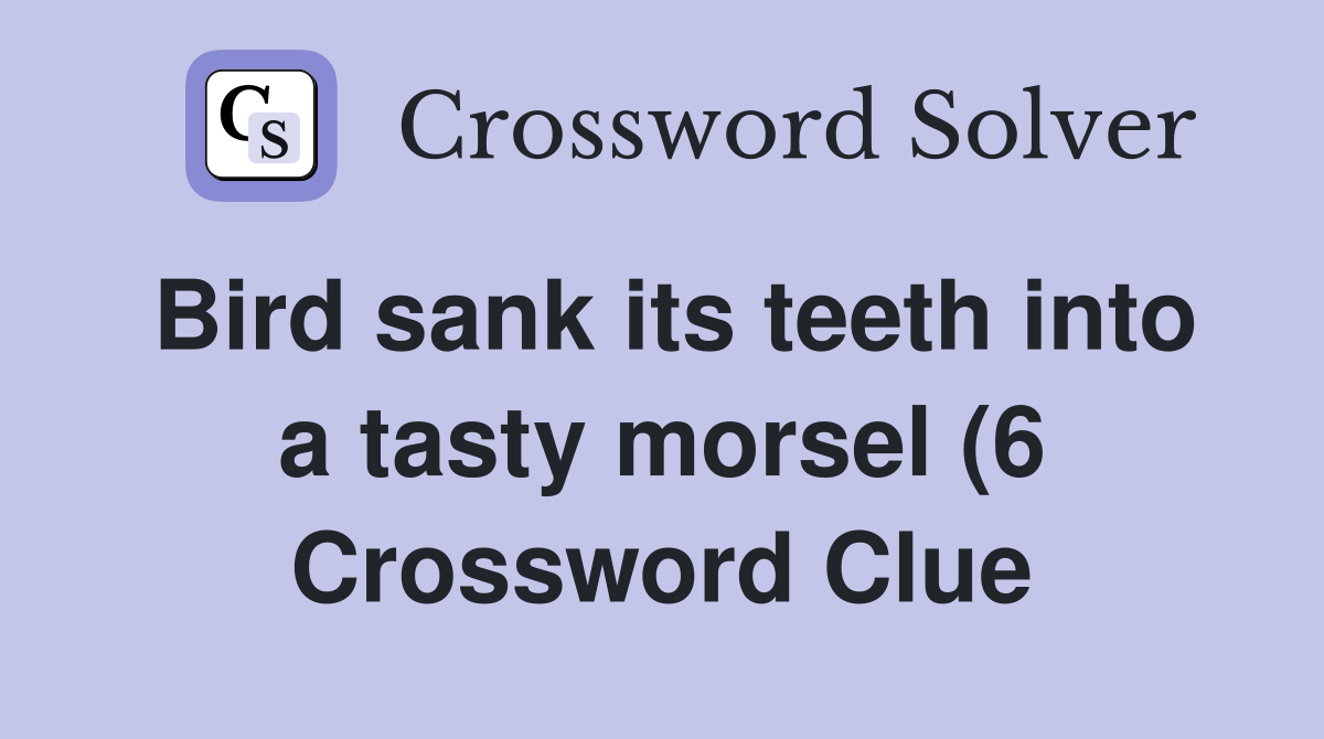 Bird sank its teeth into a tasty morsel (6) Crossword Clue Answers Bird sank its teeth into a tasty morsel (6) Crossword Clue Answers