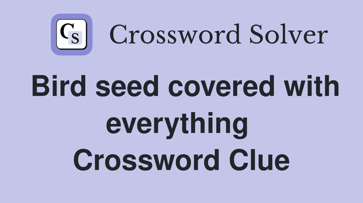 Bird seed covered with everything  Crossword Clue