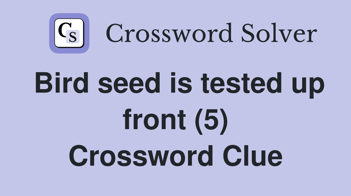 Bird seed is tested up front (5) Crossword Clue