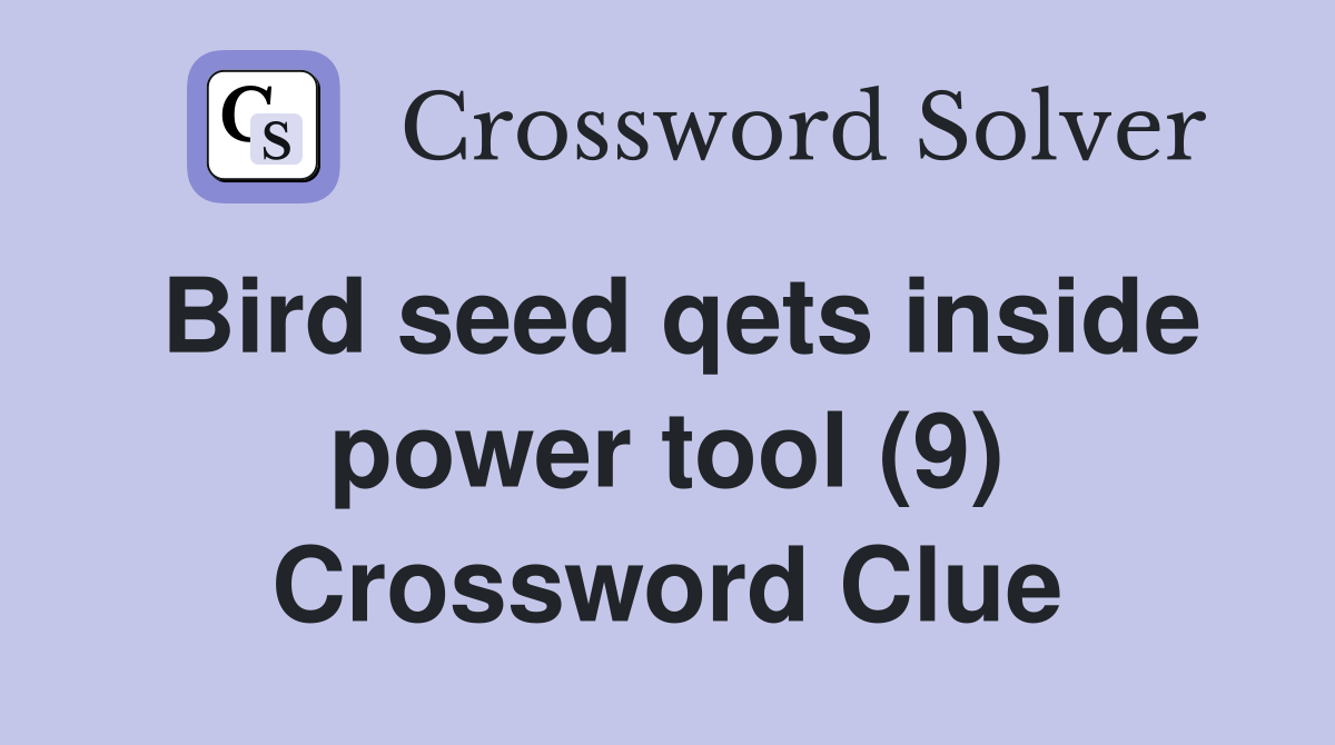 Bird seed qets inside power tool (9) Crossword Clue