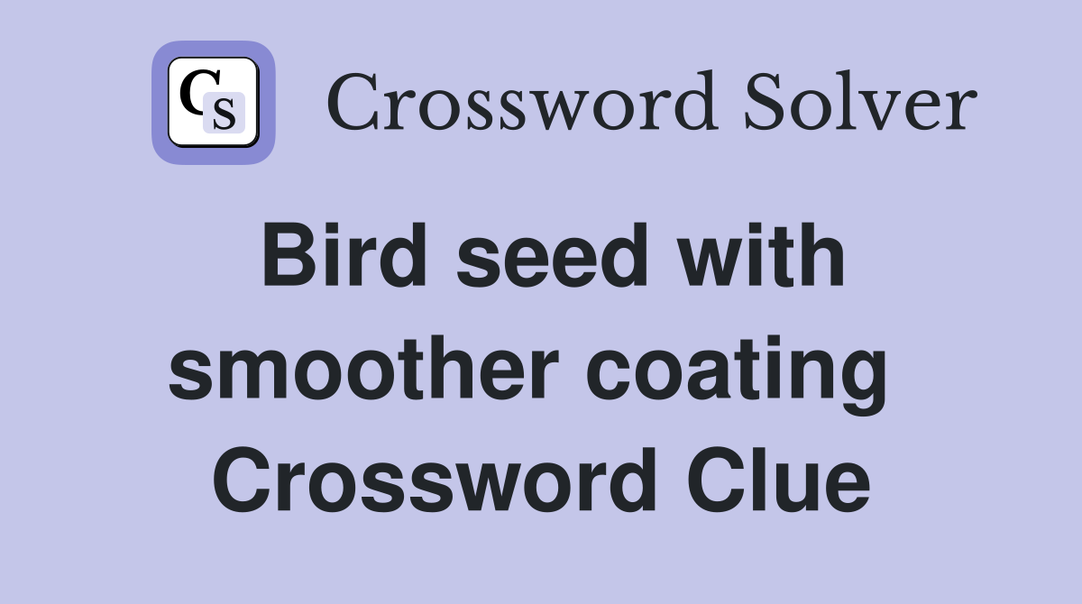 Bird seed with smoother coating  Crossword Clue