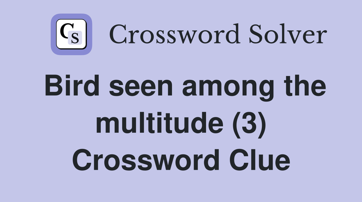 Bird seen among the multitude (3) Crossword Clue