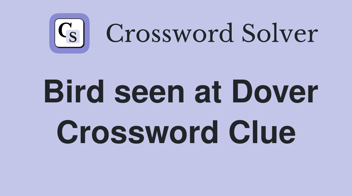 Bird seen at Dover Crossword Clue