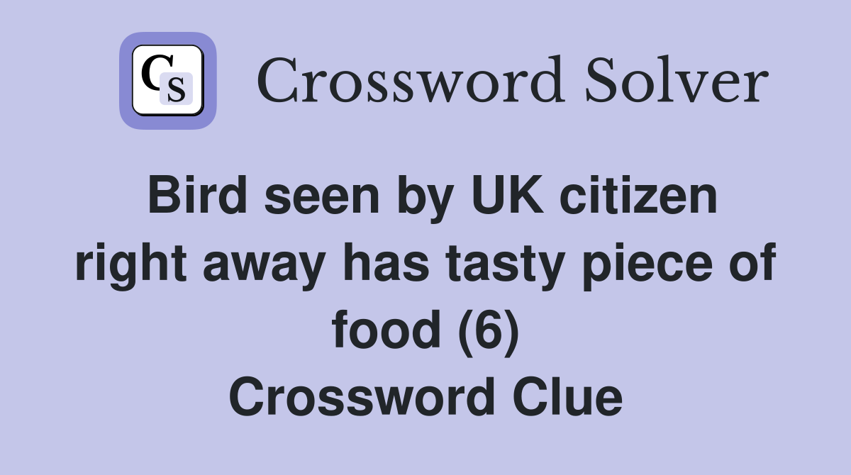 Bird seen by UK citizen right away has tasty piece of food (6) Crossword Clue