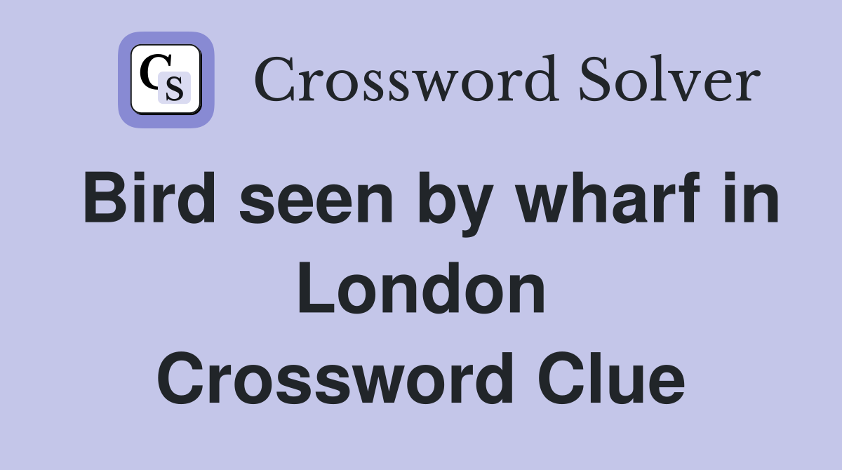 Bird seen by wharf in London Crossword Clue