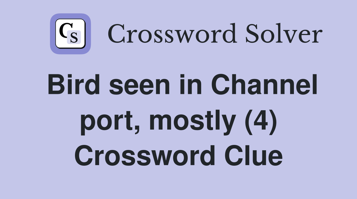 Bird seen in Channel port, mostly (4) Crossword Clue