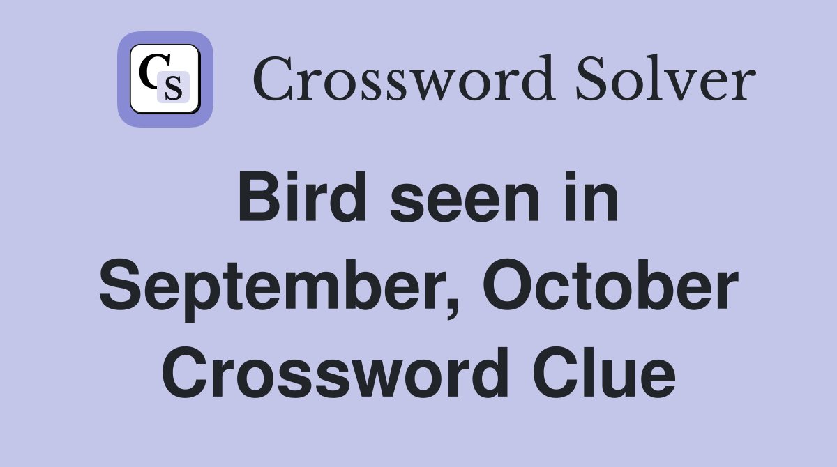 Bird seen in September, October Crossword Clue