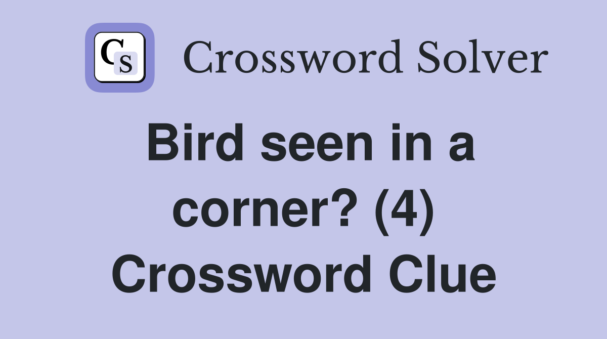 Bird seen in a corner? (4) Crossword Clue