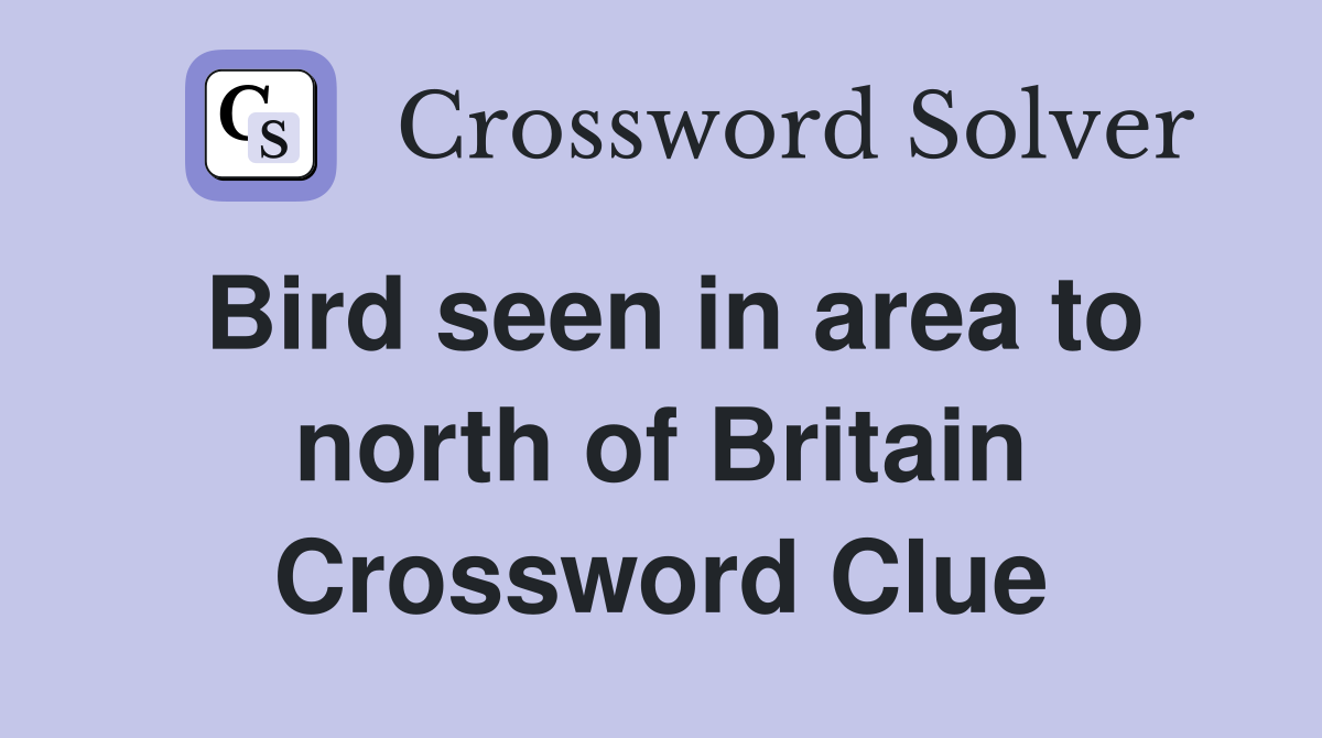 Bird seen in area to north of Britain Crossword Clue