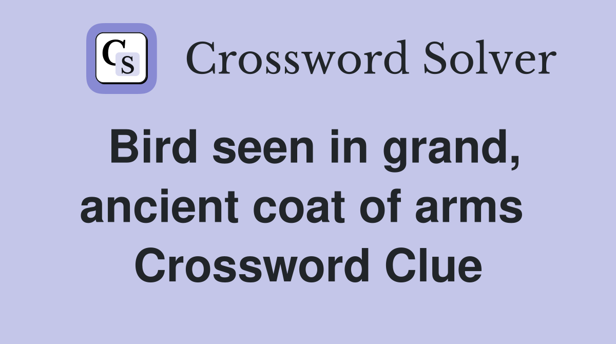 Bird seen in grand, ancient coat of arms  Crossword Clue