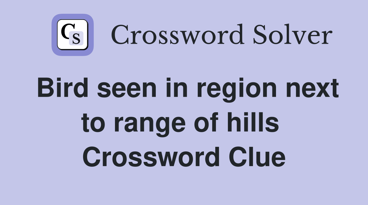 Bird seen in region next to range of hills  Crossword Clue