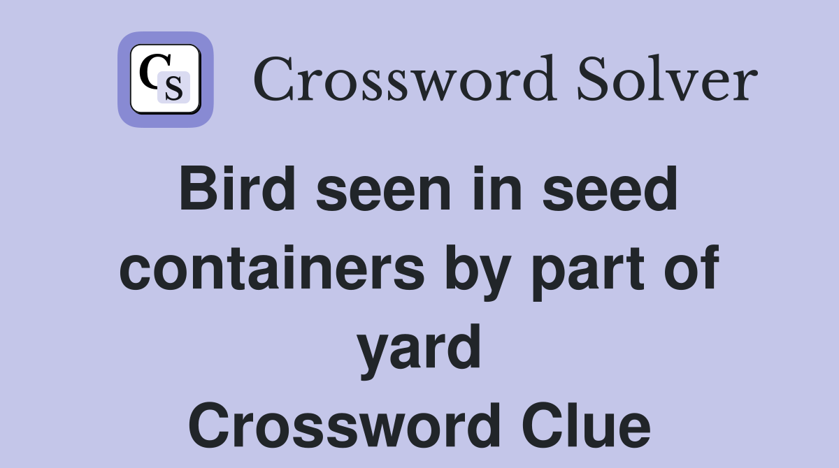 Bird seen in seed containers by part of yard Crossword Clue