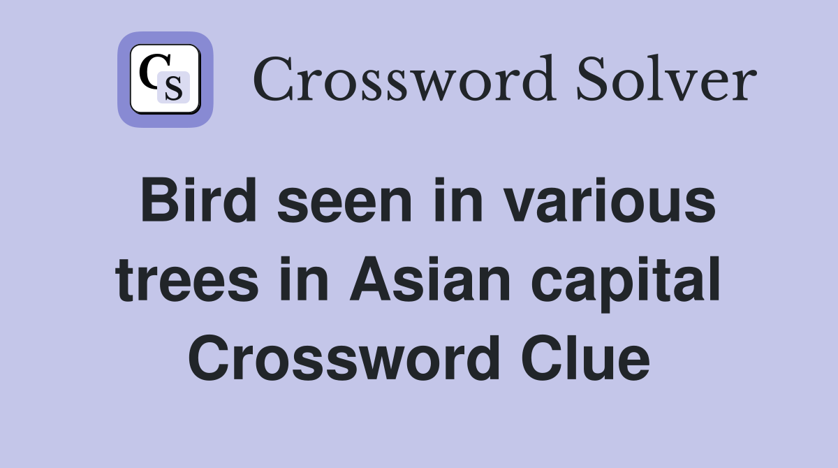 Bird seen in various trees in Asian capital Crossword Clue