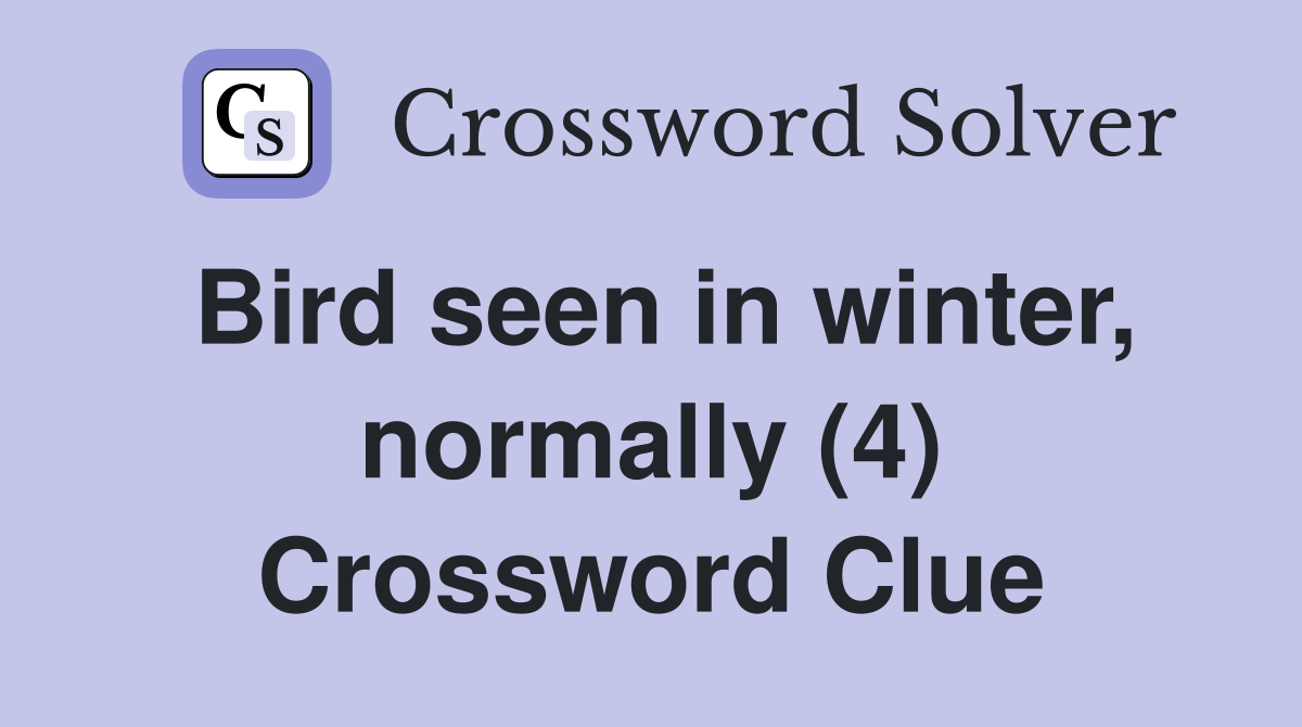 Bird seen in winter, normally (4) Crossword Clue