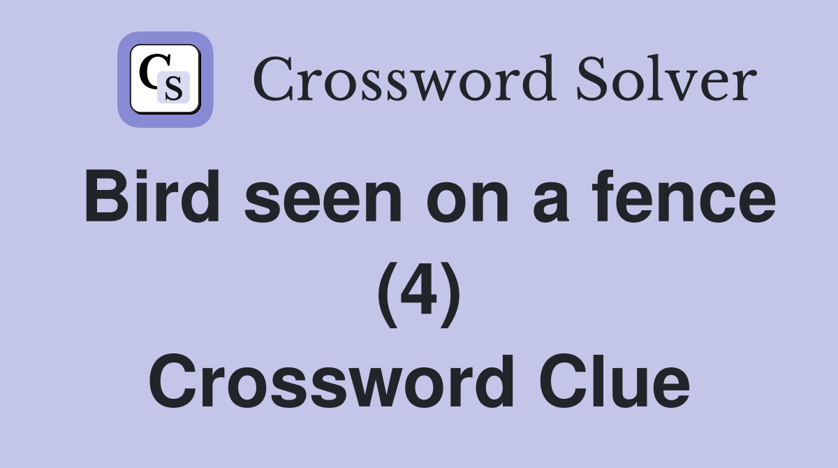 Bird seen on a fence (4) Crossword Clue