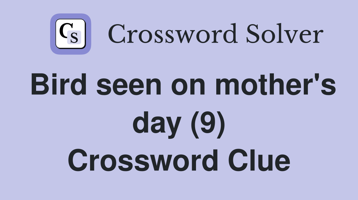 Bird seen on mother's day (9) Crossword Clue