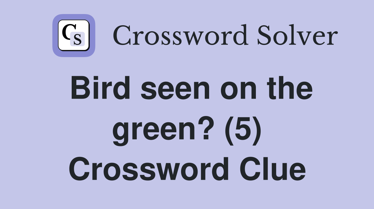 Bird seen on the green? (5) Crossword Clue