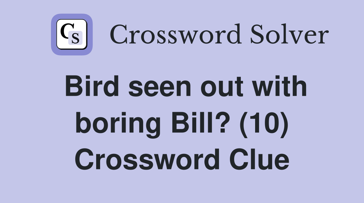 Bird seen out with boring Bill? (10) Crossword Clue