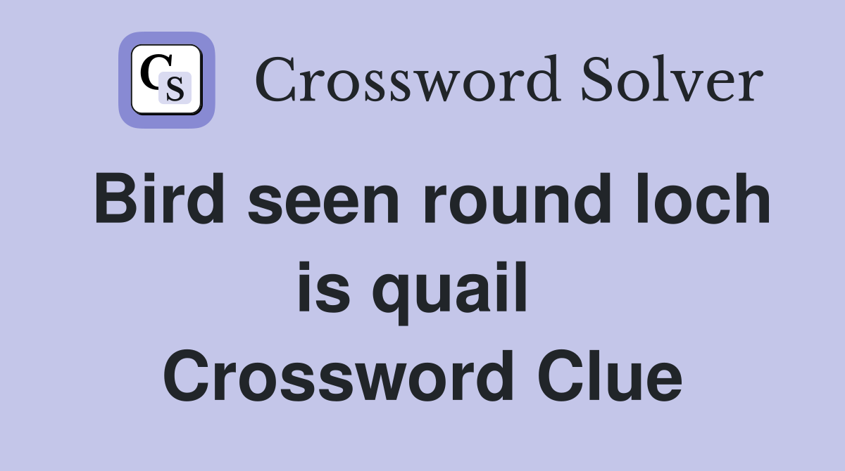 Bird seen round loch is quail  Crossword Clue