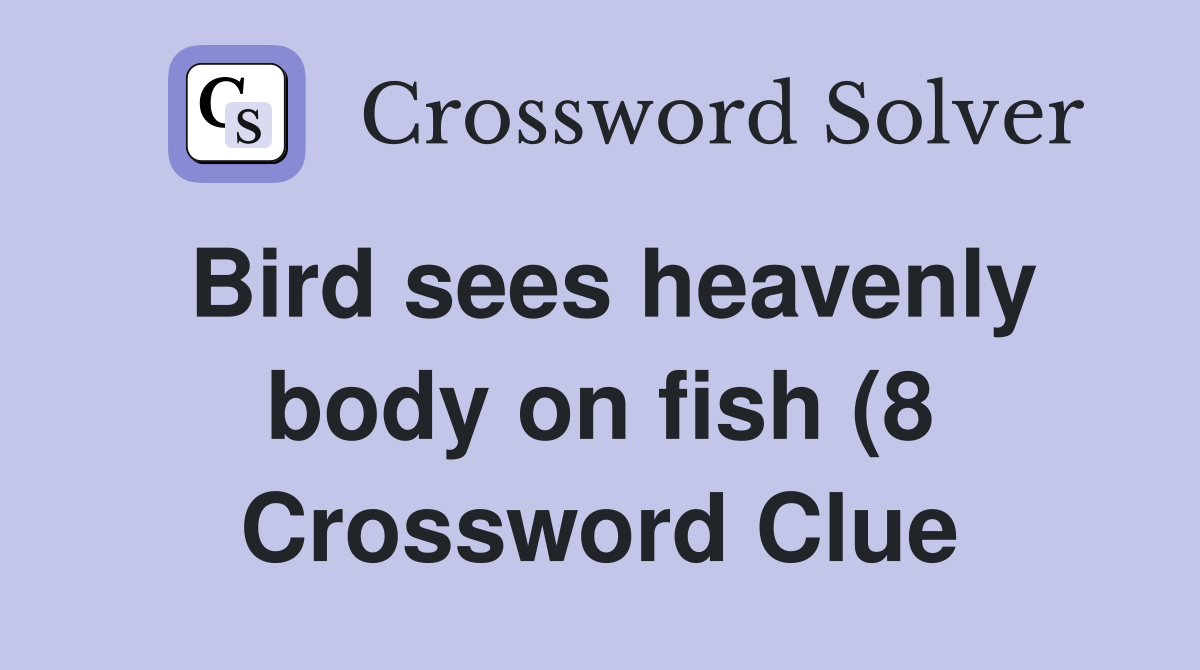 Bird sees heavenly body on fish (8) Crossword Clue Answers Bird sees heavenly body on fish (8) Crossword Clue Answers