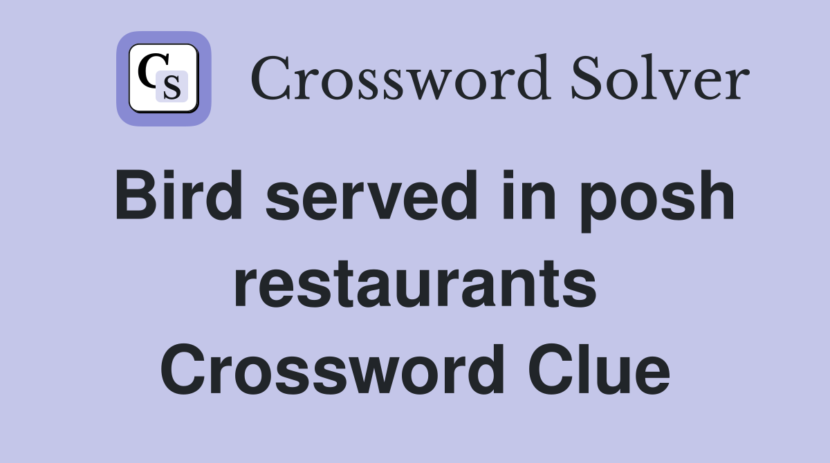 Bird served in posh restaurants Crossword Clue
