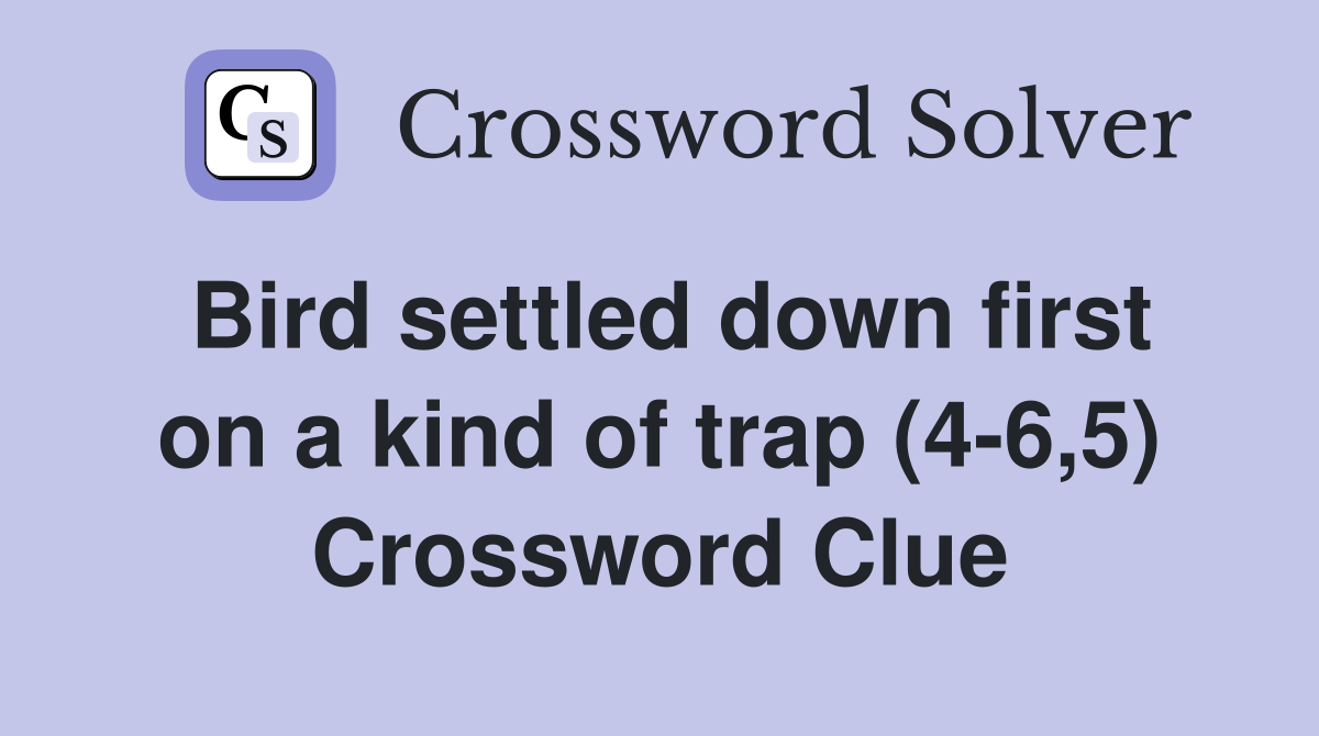 Bird settled down first on a kind of trap (4-6,5) Crossword Clue