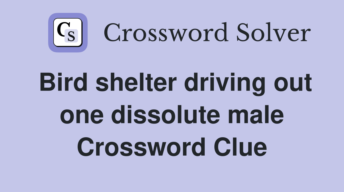 Bird shelter driving out one dissolute male Crossword Clue