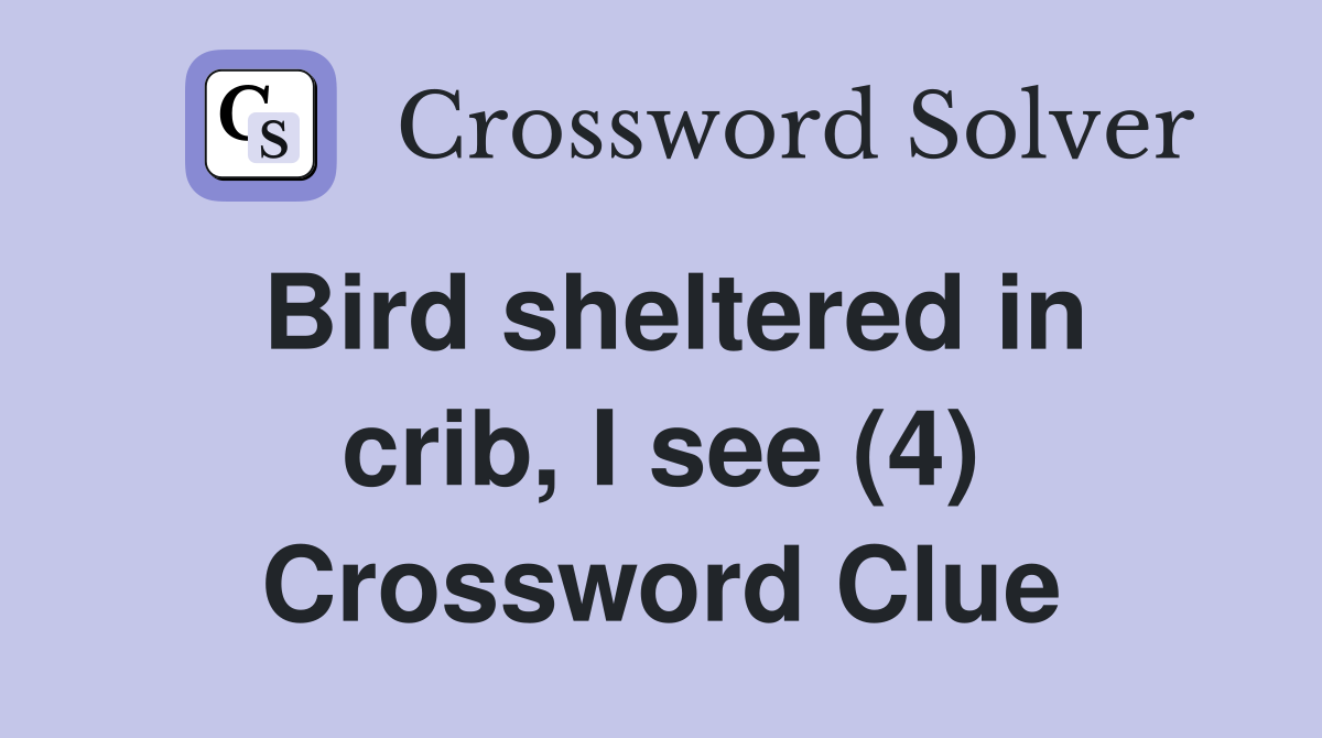 Bird sheltered in crib, I see (4) Crossword Clue