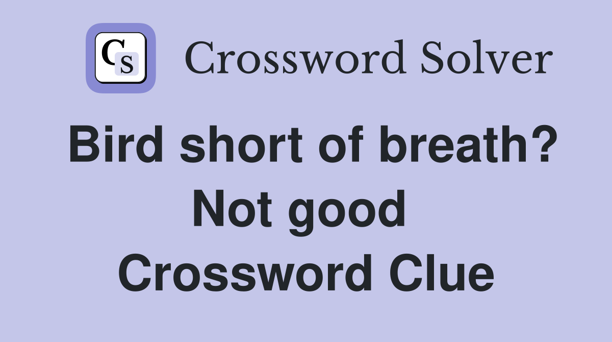 Bird short of breath? Not good  Crossword Clue