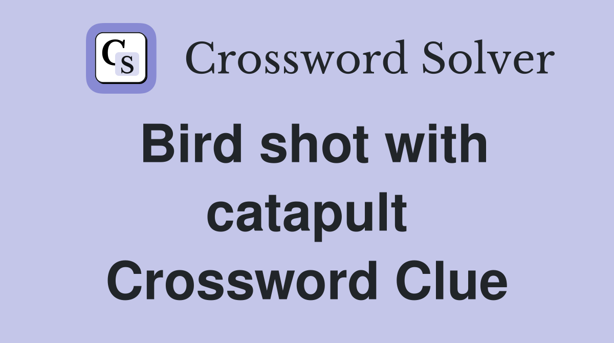 Bird shot with catapult Crossword Clue