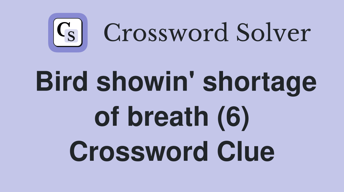 Bird showin' shortage of breath (6) Crossword Clue