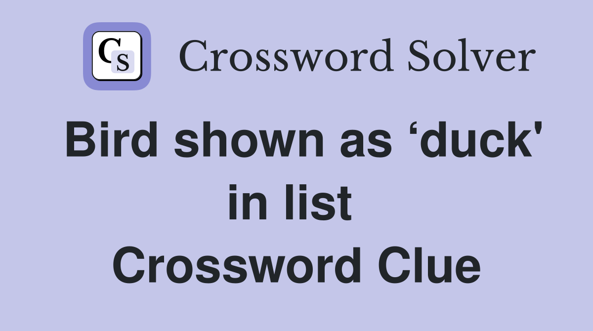 Bird shown as ‘duck' in list  Crossword Clue