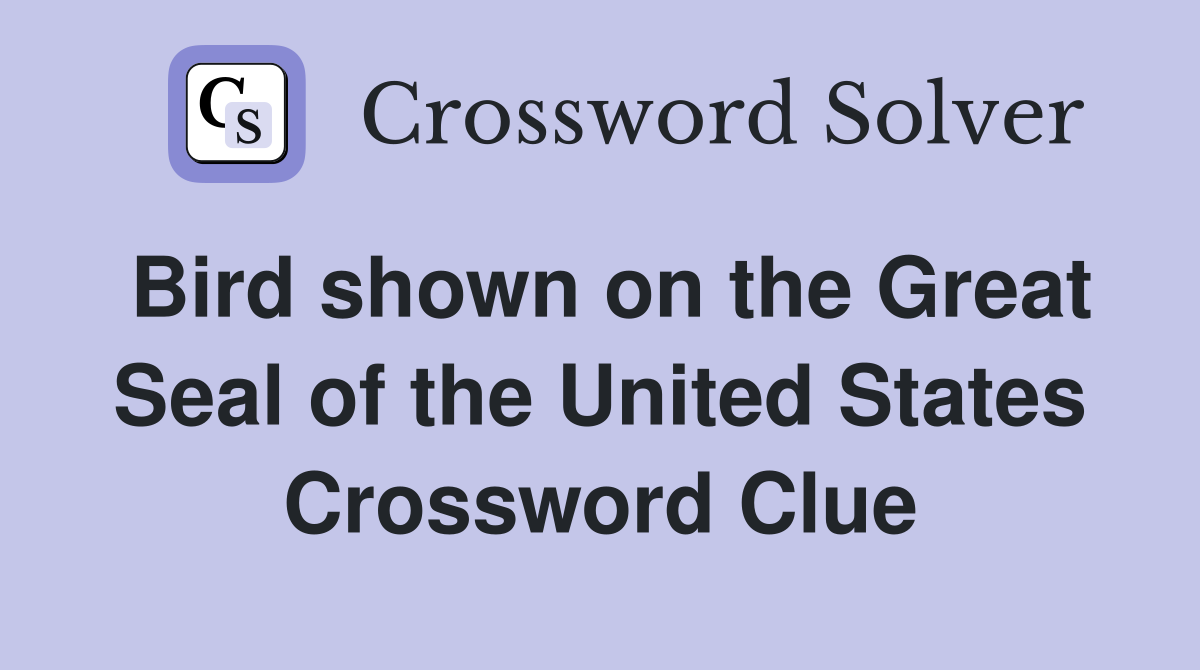 Bird shown on the Great Seal of the United States Crossword Clue