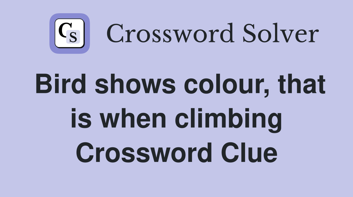 Bird shows colour, that is when climbing Crossword Clue
