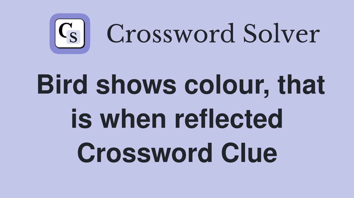 Bird shows colour, that is when reflected Crossword Clue
