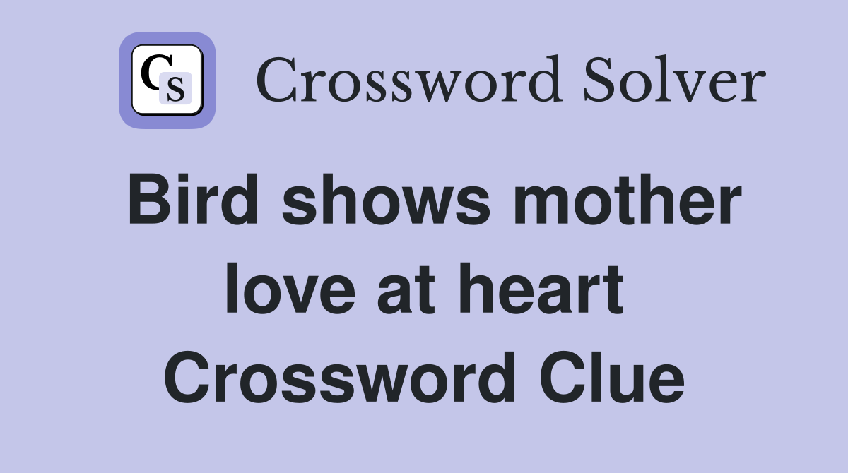 Bird shows mother love at heart Crossword Clue