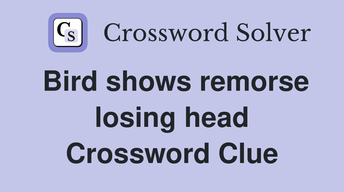 Bird shows remorse losing head Crossword Clue