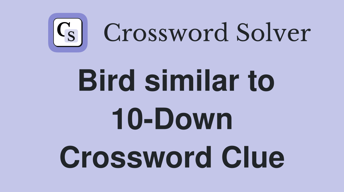 Bird similar to 10-Down Crossword Clue