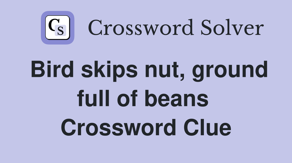 Bird skips nut, ground full of beans  Crossword Clue