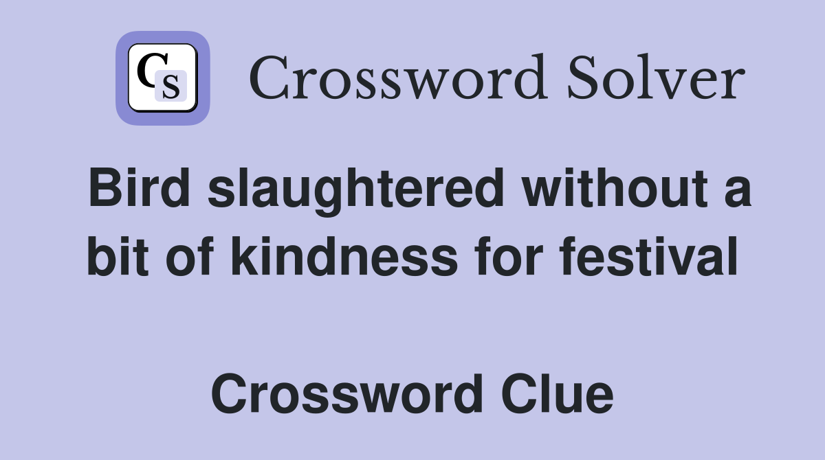 Bird slaughtered without a bit of kindness for festival  Crossword Clue