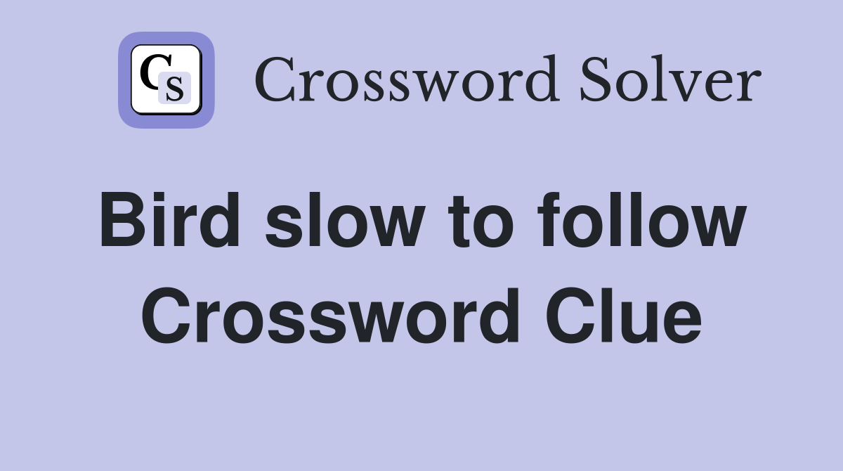 Bird slow to follow  Crossword Clue