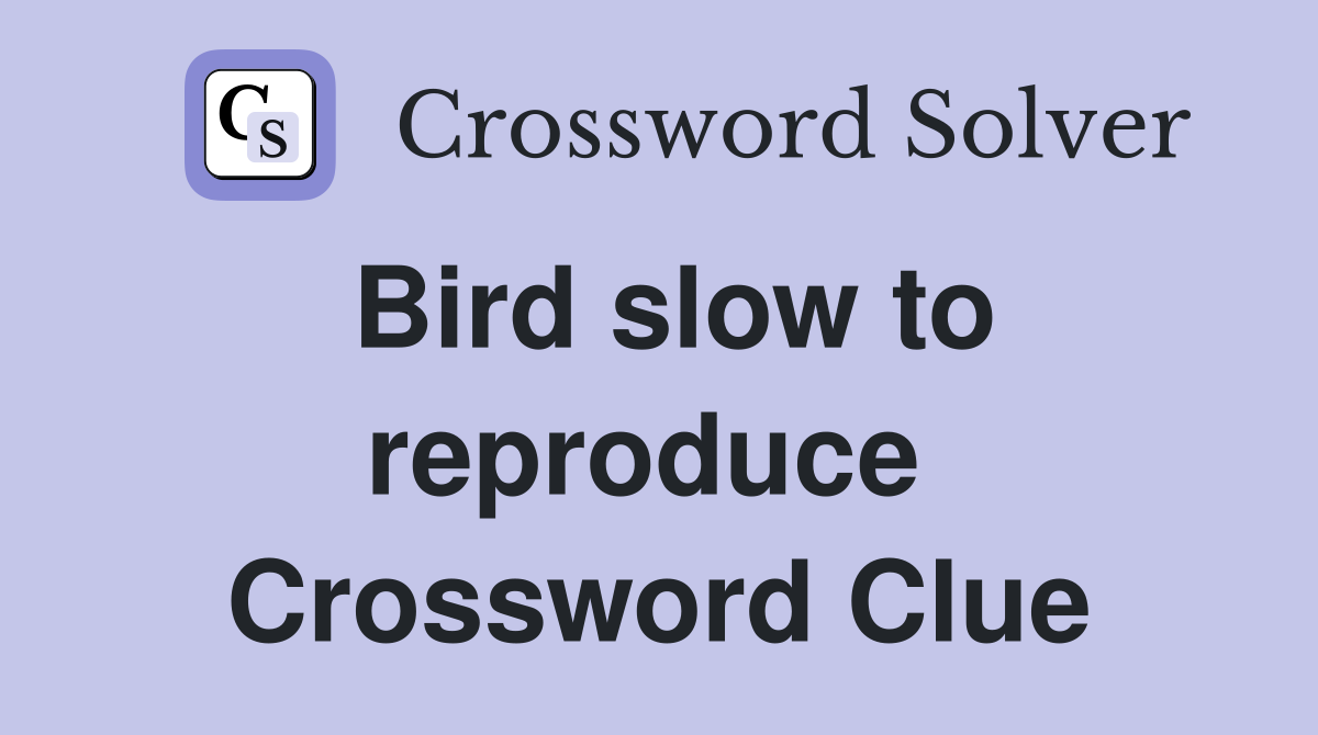 Bird slow to reproduce  Crossword Clue