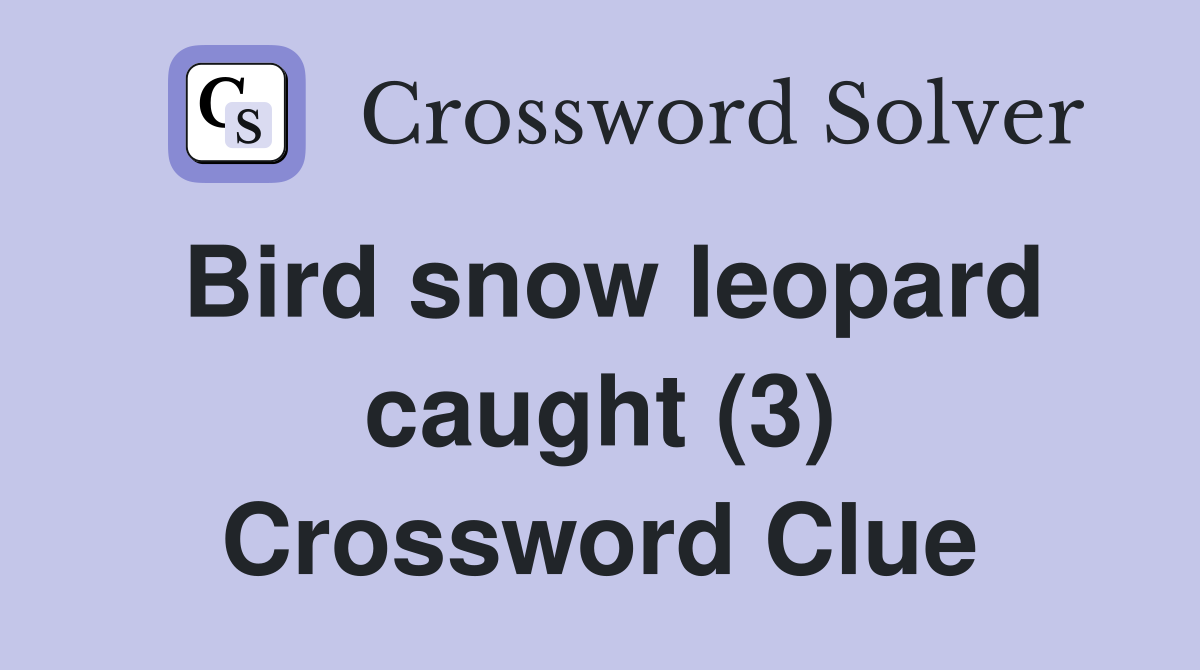 Bird snow leopard caught (3) Crossword Clue