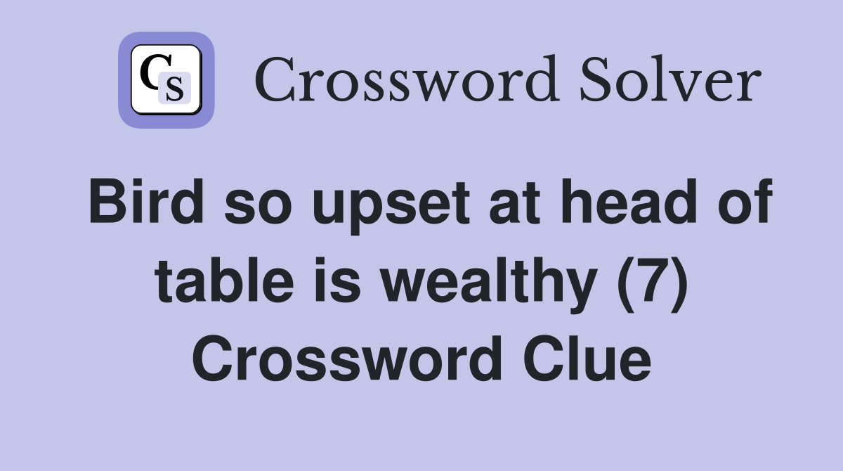 Bird so upset at head of table is wealthy (7) Crossword Clue
