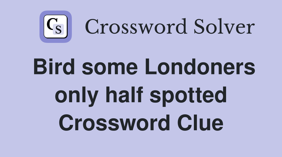 Bird some Londoners only half spotted Crossword Clue