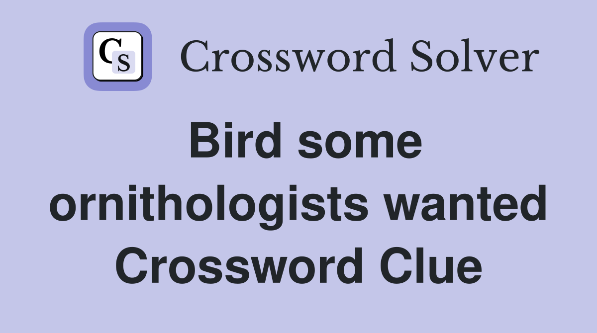 Bird some ornithologists wanted Crossword Clue